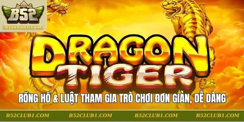 Rồng Hổ & luật tham gia trò chơi đơn giản, dễ dàng
